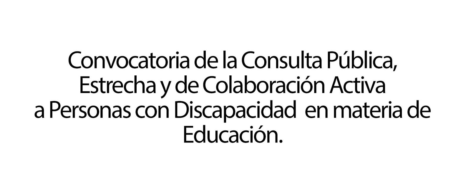 Convocatoria de la Consulta Pública, Estrecha y de Colaboración Activa a Personas con Discapacidad en materia de Educación.